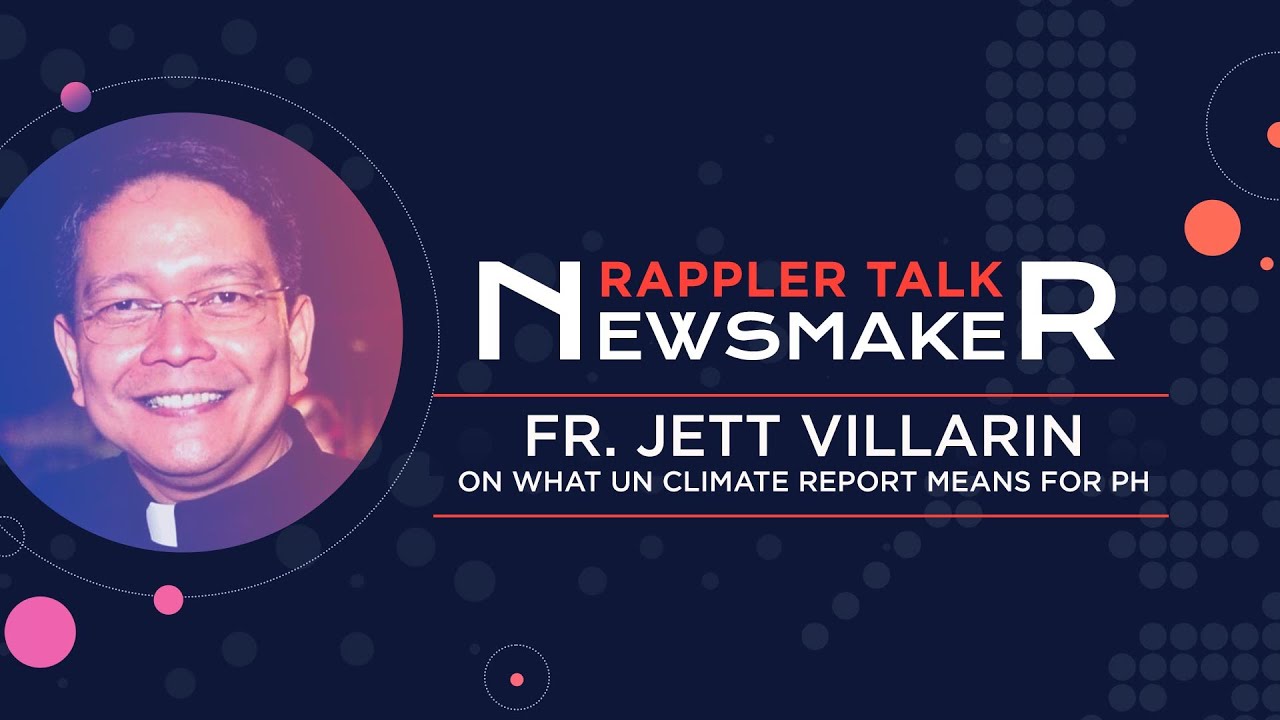 Rappler Talk Newsmaker: Fr. Jett Villarin on what UN climate report means for PH